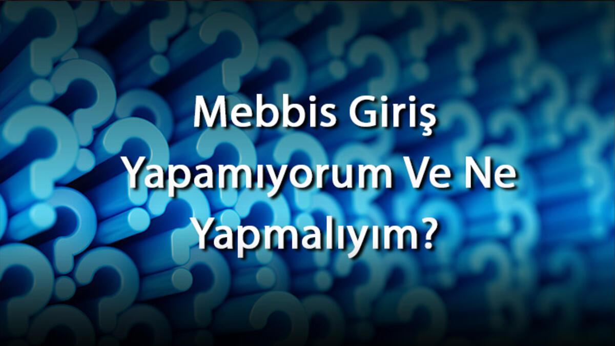 Mebbis Giriş Yapamıyorum Ve Ne Yapmalıyım? Mebbis Giriş Sorunları Ve Çözümleri